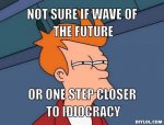futurama-fry-meme-generator-not-sure-if-wave-of-the-future-or-one-step-closer-to-idiocracy-cc176.jpg