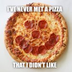 Ive-never-met-a-pizza---meme.jpg