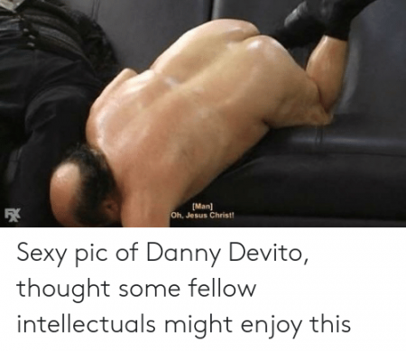 man-oh-jesus-christ-sexy-pic-of-danny-devito-thought-44044444.png