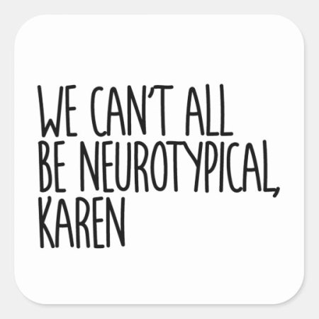 we_cant_all_be_neurotypical_karen_funny_meme_square_sticker-r7db6830d2679438981d13d21acfb4017_...jpg